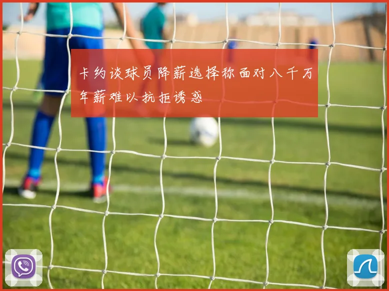 卡约谈球员降薪选择称面对八千万年薪难以抗拒诱惑